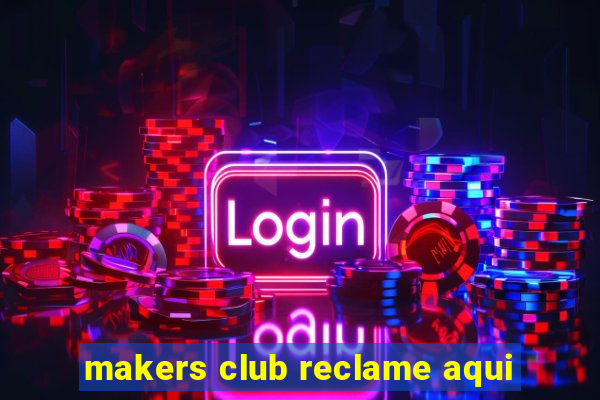 makers club reclame aqui